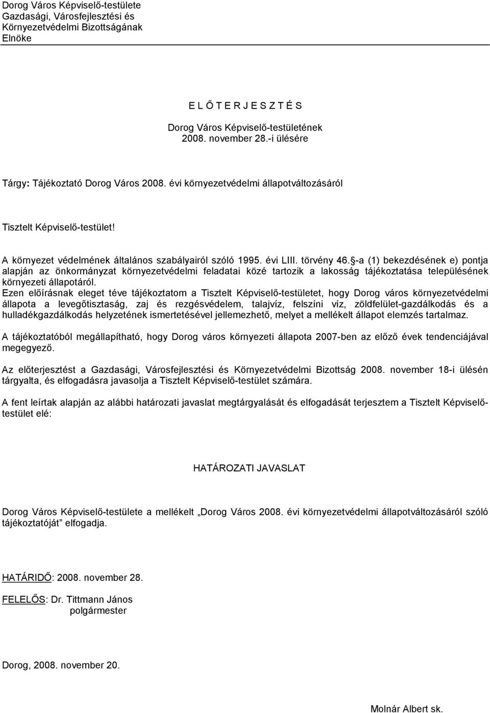 -a (1) bekezdésének e) pontja alapján az önkormányzat környezetvédelmi feladatai közé tartozik a lakosság tájékoztatása településének környezeti állapotáról.