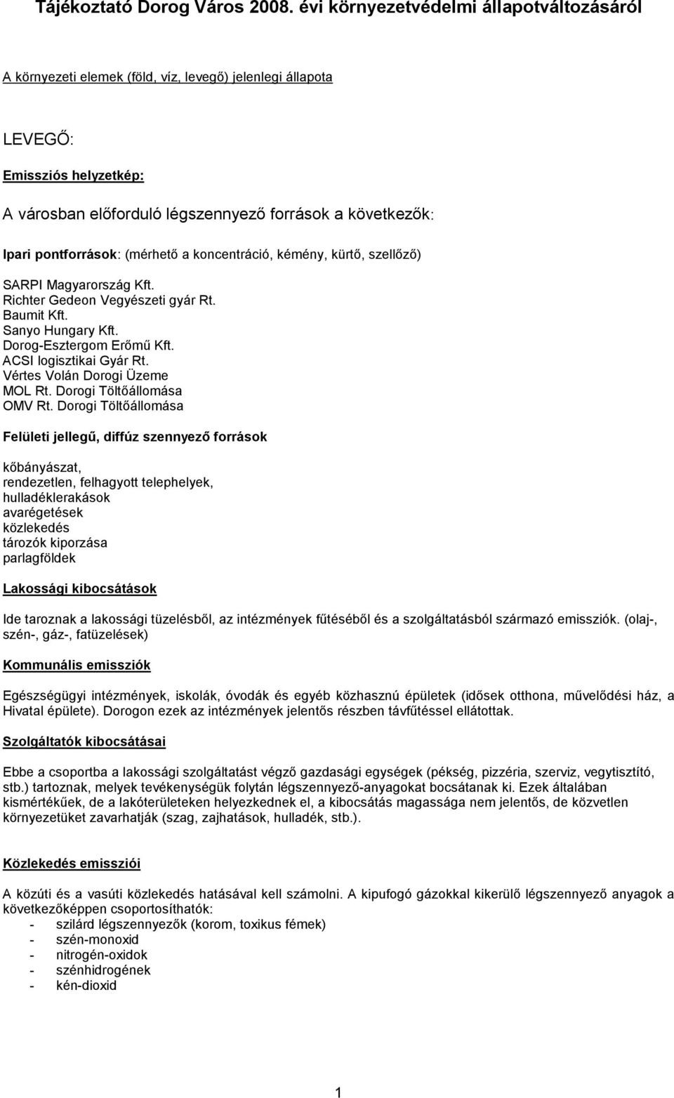 pontforrások: (mérhető a koncentráció, kémény, kürtő, szellőző) SARPI Magyarország Kft. Richter Gedeon Vegyészeti gyár Rt. Baumit Kft. Sanyo Hungary Kft. Dorog-Esztergom Erőmű Kft.