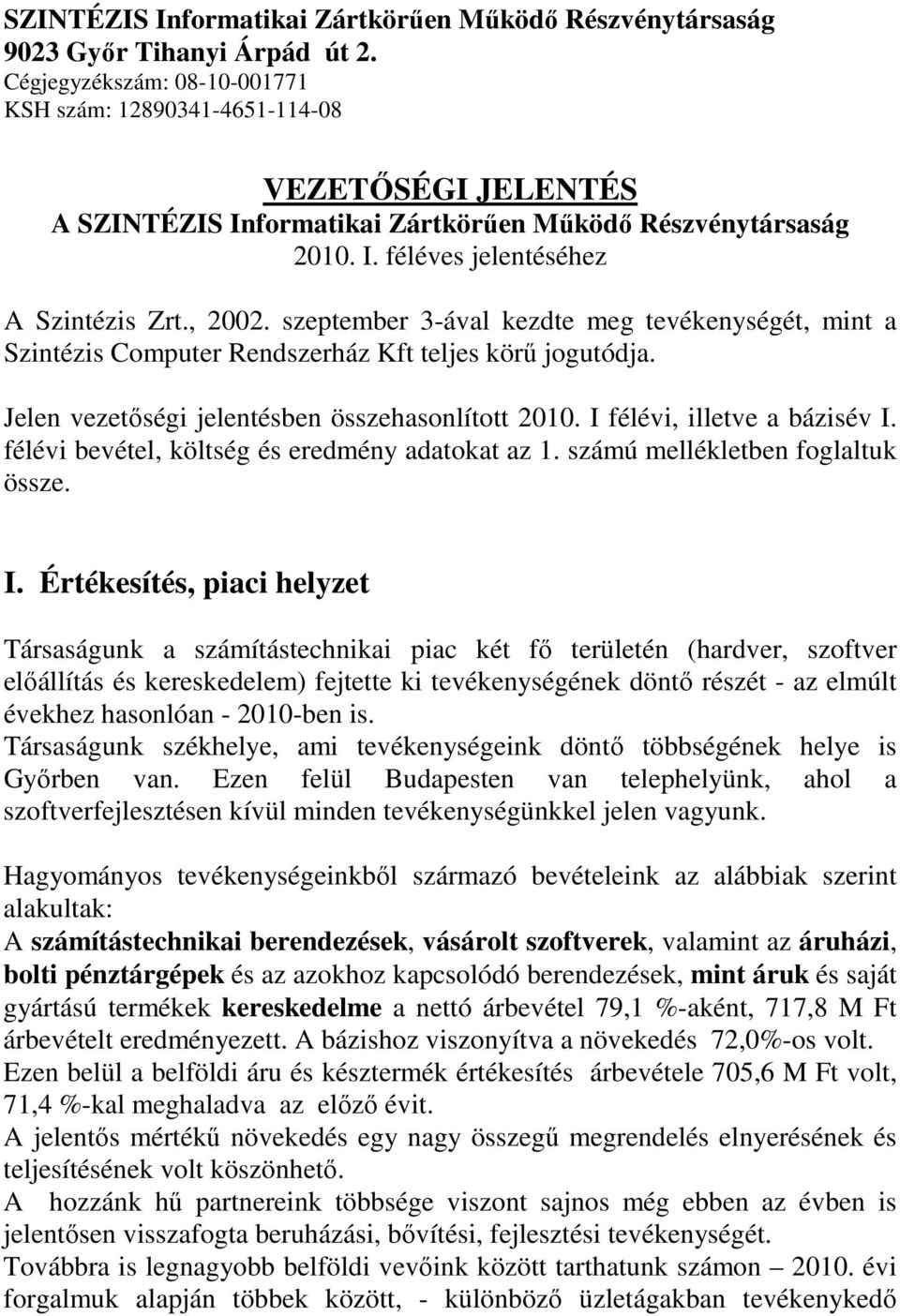 szeptember 3-ával kezdte meg tevékenységét, mint a Szintézis Computer Rendszerház Kft teljes körő jogutódja. Jelen vezetıségi jelentésben összehasonlított 2010. I félévi, illetve a bázisév I.