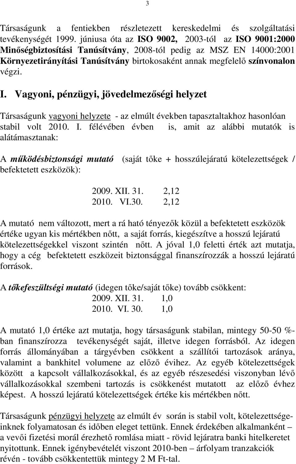 I. Vagyoni, pénzügyi, jövedelmezıségi helyzet Társaságunk vagyoni helyzete - az elmúlt években tapasztaltakhoz hasonlóan stabil volt 2010. I.