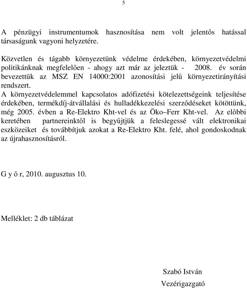 év során bevezettük az MSZ EN 14000:2001 azonosítási jelő környezetirányítási rendszert.