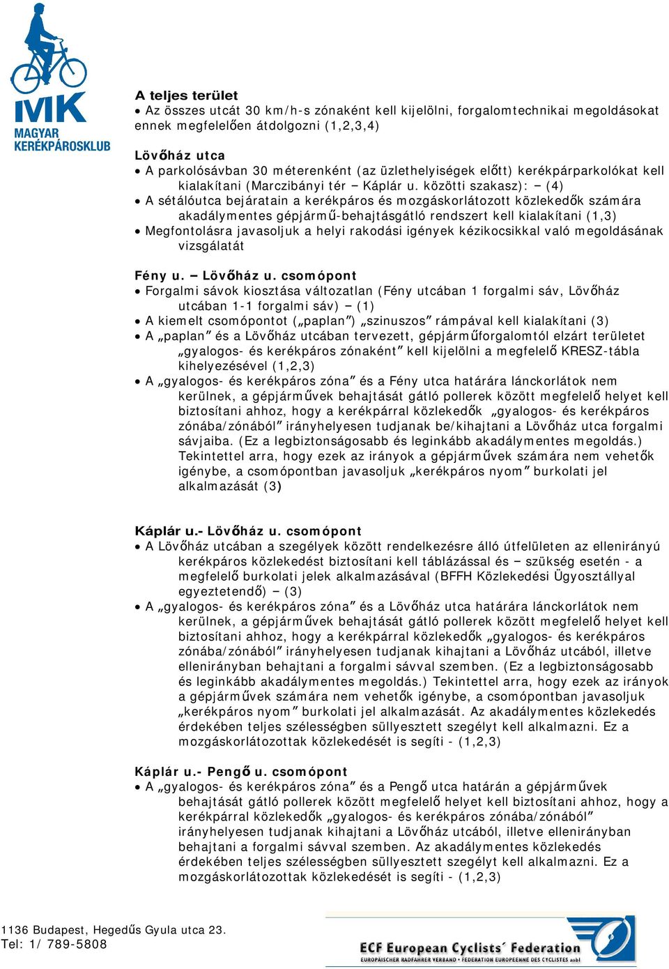 közötti szakasz): (4) A sétálóutca bejáratain a kerékpáros és mozgáskorlátozott közleked k számára akadálymentes gépjárm -behajtásgátló rendszert kell kialakítani (1,3) Megfontolásra javasoljuk a