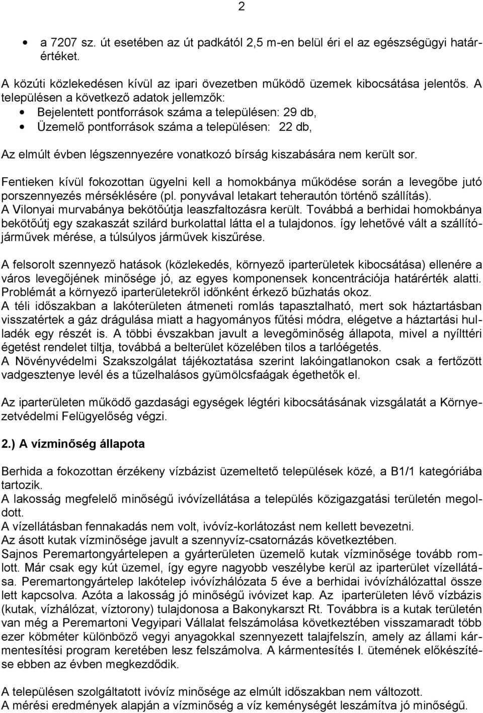 kiszabására nem került sor. Fentieken kívül fokozottan ügyelni kell a homokbánya működése során a levegőbe jutó porszennyezés mérséklésére (pl. ponyvával letakart teherautón történő szállítás).