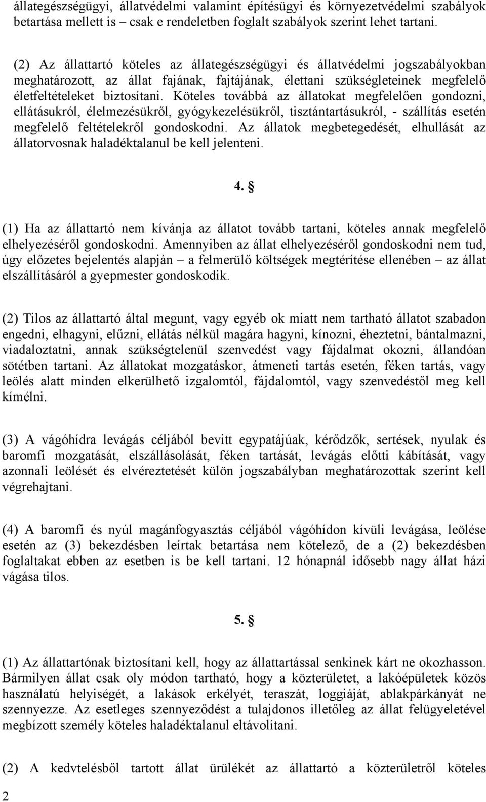 Köteles továbbá az állatokat megfelelően gondozni, ellátásukról, élelmezésükről, gyógykezelésükről, tisztántartásukról, - szállítás esetén megfelelő feltételekről gondoskodni.