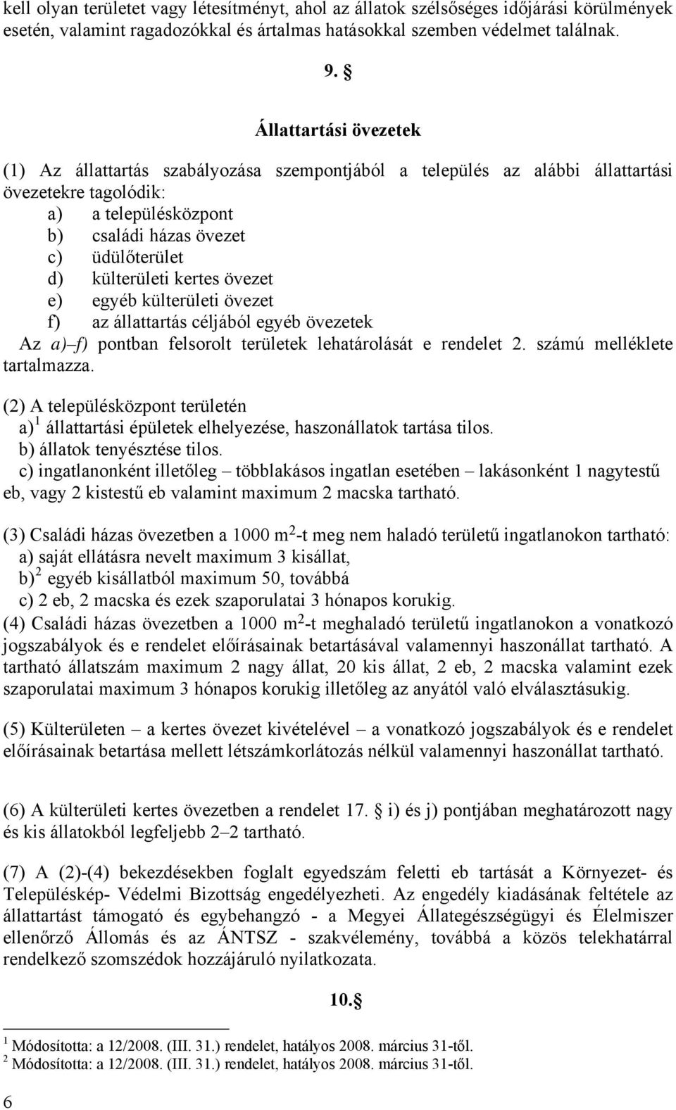 külterületi kertes övezet e) egyéb külterületi övezet f) az állattartás céljából egyéb övezetek Az a) f) pontban felsorolt területek lehatárolását e rendelet 2. számú melléklete tartalmazza.