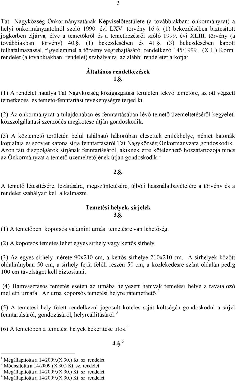 . (3) bekezdésében kapott felhatalmazással, figyelemmel a törvény végrehajtásáról rendelkező 145/1999. (X.1.) Korm.