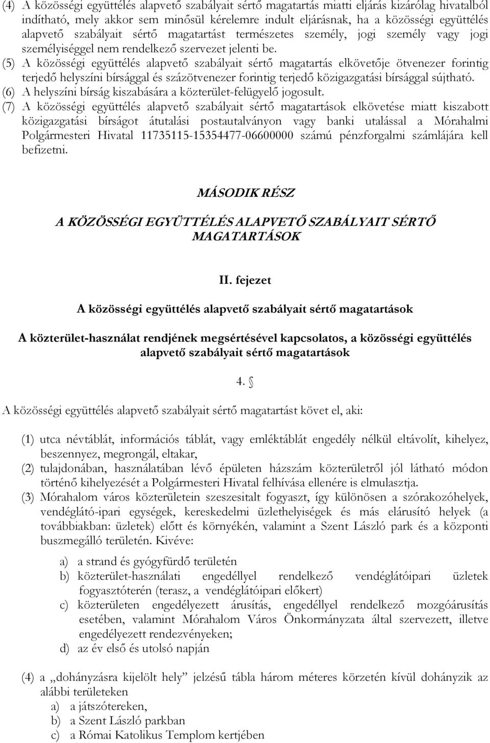 (5) A közösségi együttélés alapvető szabályait sértő magatartás elkövetője ötvenezer forintig terjedő helyszíni bírsággal és százötvenezer forintig terjedő közigazgatási bírsággal sújtható.