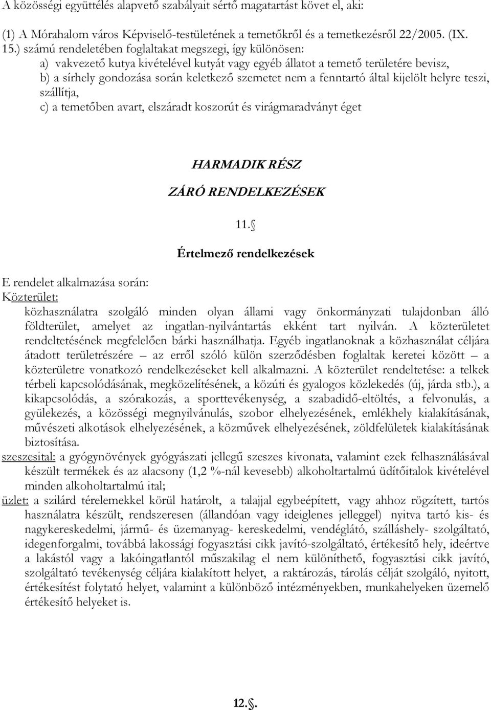 fenntartó által kijelölt helyre teszi, szállítja, c) a temetőben avart, elszáradt koszorút és virágmaradványt éget HARMADIK RÉSZ ZÁRÓ RENDELKEZÉSEK 11.