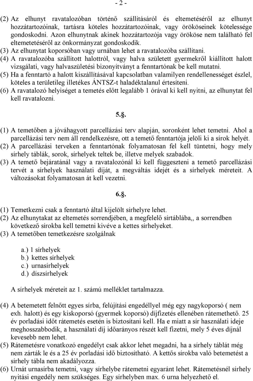 (4) A ravatalozóba szállított halottról, vagy halva született gyermekről kiállított halott vizsgálati, vagy halvaszületési bizonyítványt a fenntartónak be kell mutatni.