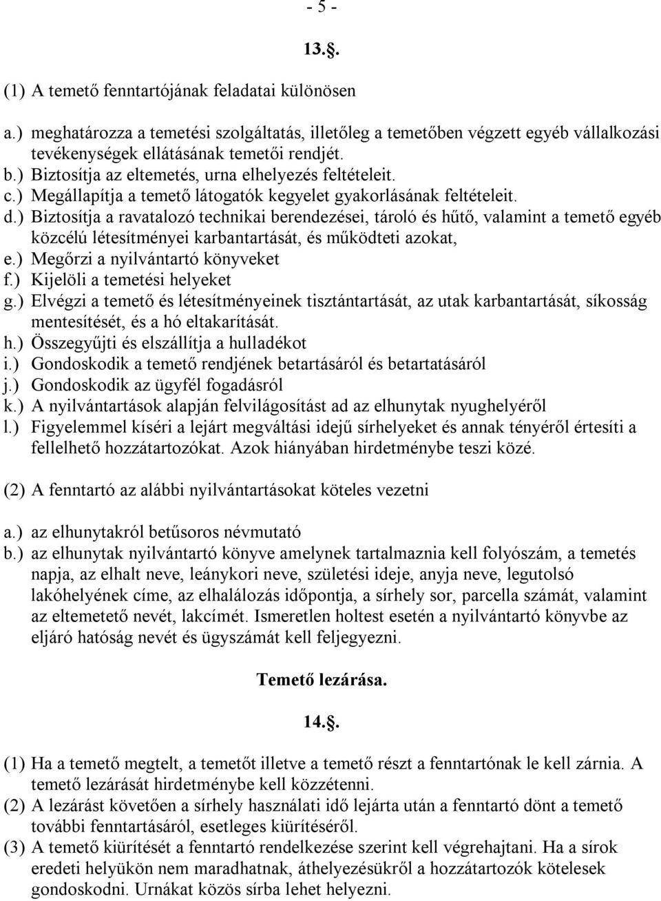 ) Biztosítja a ravatalozó technikai berendezései, tároló és hűtő, valamint a temető egyéb közcélú létesítményei karbantartását, és működteti azokat, e.) Megőrzi a nyilvántartó könyveket f.