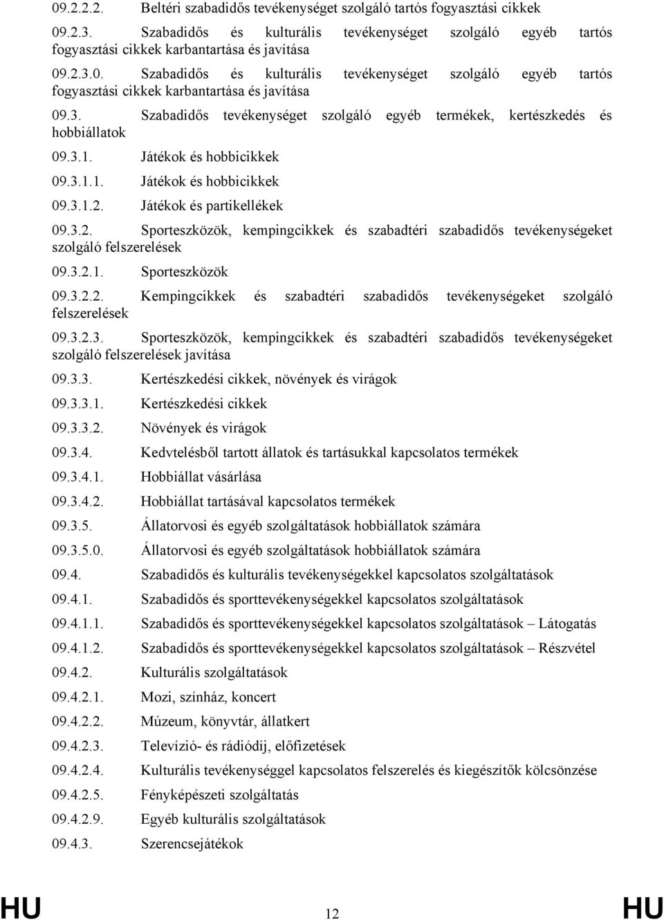 3.2.1. Sporteszközök 09.3.2.2. Kempingcikkek és szabadtéri szabadidős tevékenységeket szolgáló felszerelések 09.3.2.3. Sporteszközök, kempingcikkek és szabadtéri szabadidős tevékenységeket szolgáló felszerelések javítása 09.