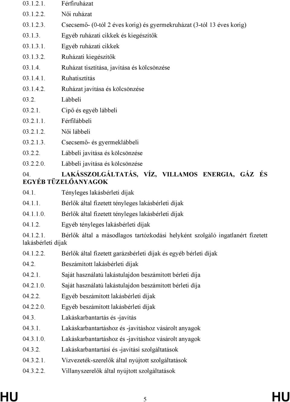 2.1.2. Női lábbeli 03.2.1.3. Csecsemő- és gyermeklábbeli 03.2.2. Lábbeli javítása és kölcsönzése 03.2.2.0. Lábbeli javítása és kölcsönzése 04.