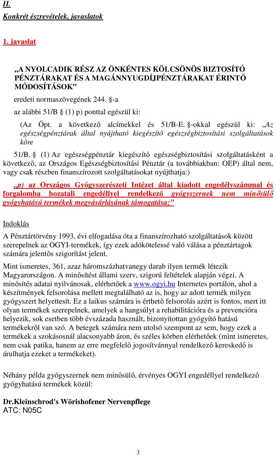 (1) Az egészségpénztár kiegészítő egészségbiztosítási szolgáltatásként a következő, az Országos Egészségbiztosítási Pénztár (a továbbiakban: OEP) által nem, vagy csak részben finanszírozott