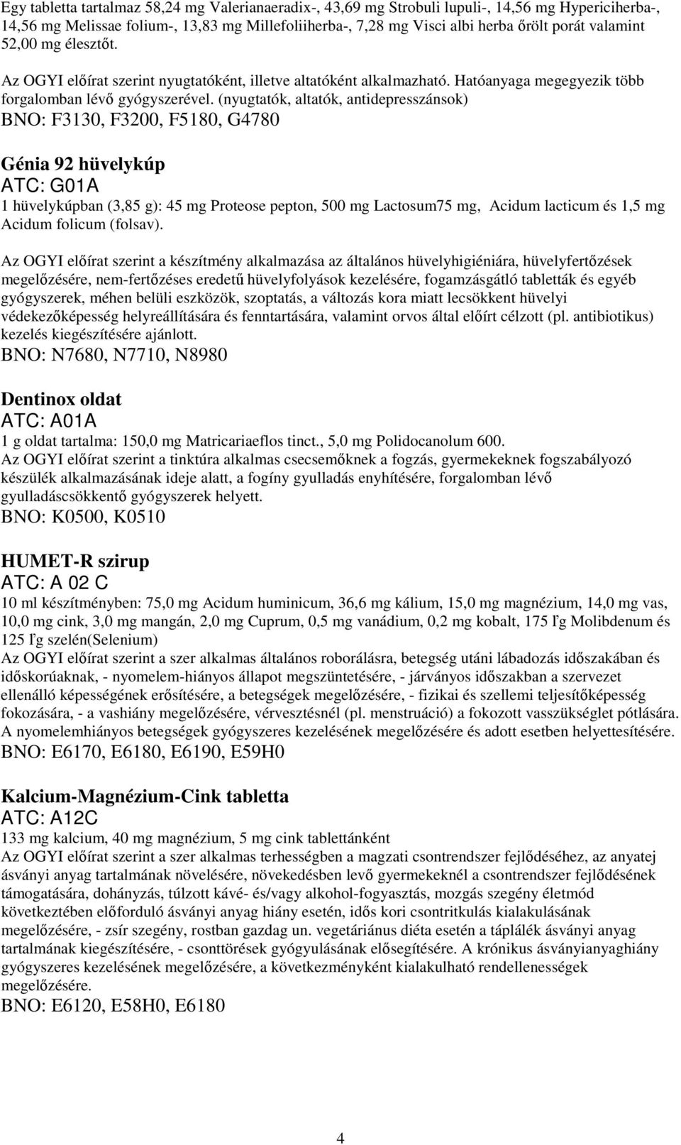 (nyugtatók, altatók, antidepresszánsok) BNO: F3130, F3200, F5180, G4780 Génia 92 hüvelykúp ATC: G01A 1 hüvelykúpban (3,85 g): 45 mg Proteose pepton, 500 mg Lactosum75 mg, Acidum lacticum és 1,5 mg