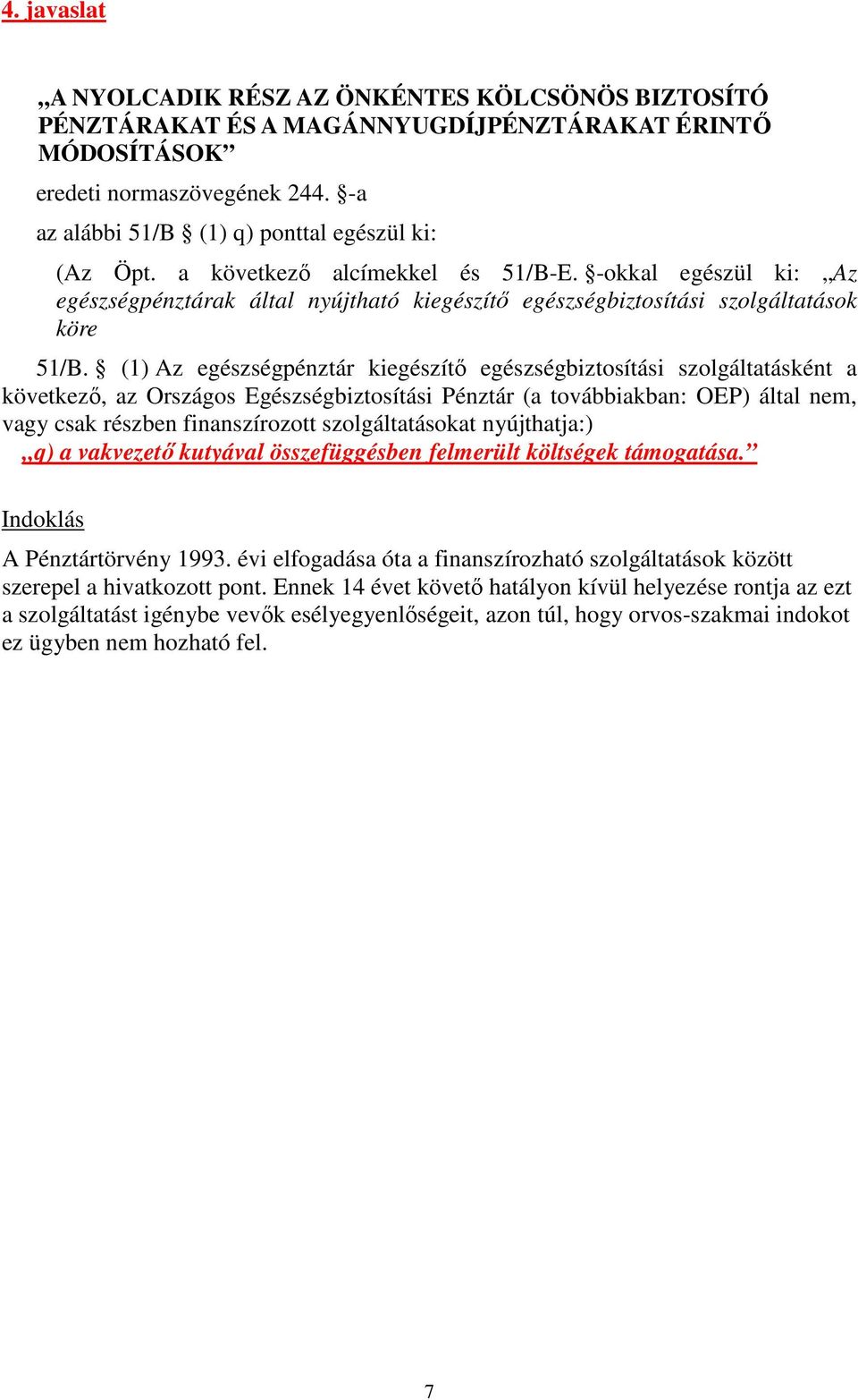 (1) Az egészségpénztár kiegészítő egészségbiztosítási szolgáltatásként a következő, az Országos Egészségbiztosítási Pénztár (a továbbiakban: OEP) által nem, vagy csak részben finanszírozott