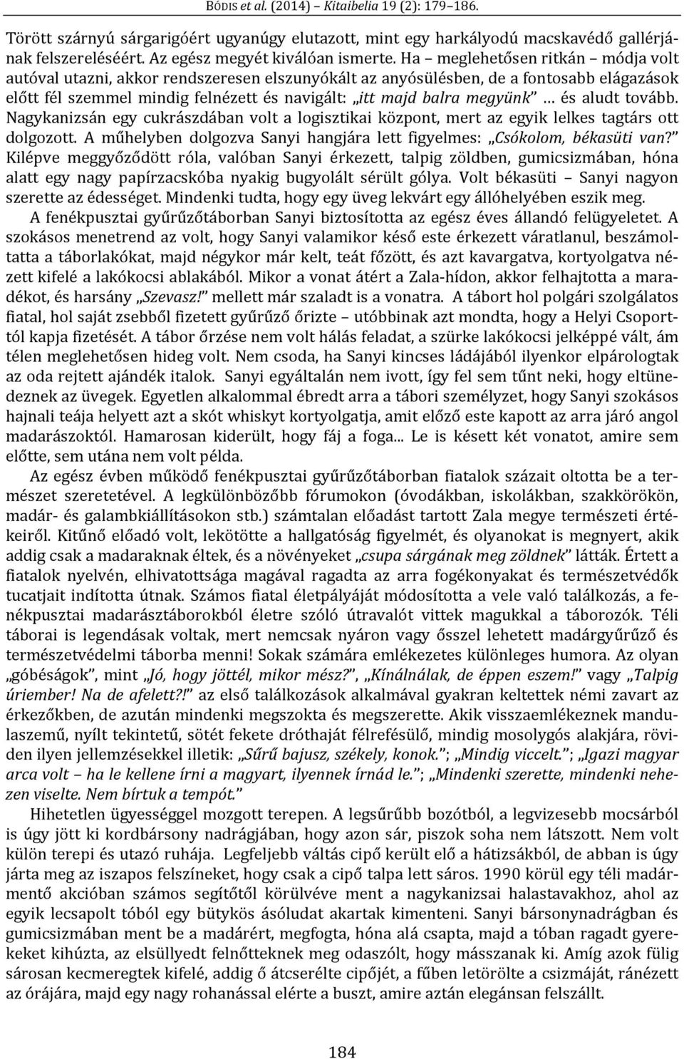 aludt tovább. Nagykanizsán egy cukrászdában volt a logisztikai központ, mert az egyik lelkes tagtárs ott dolgozott. A műhelyben dolgozva Sanyi hangjára lett figyelmes: Csókolom, békasüti van?