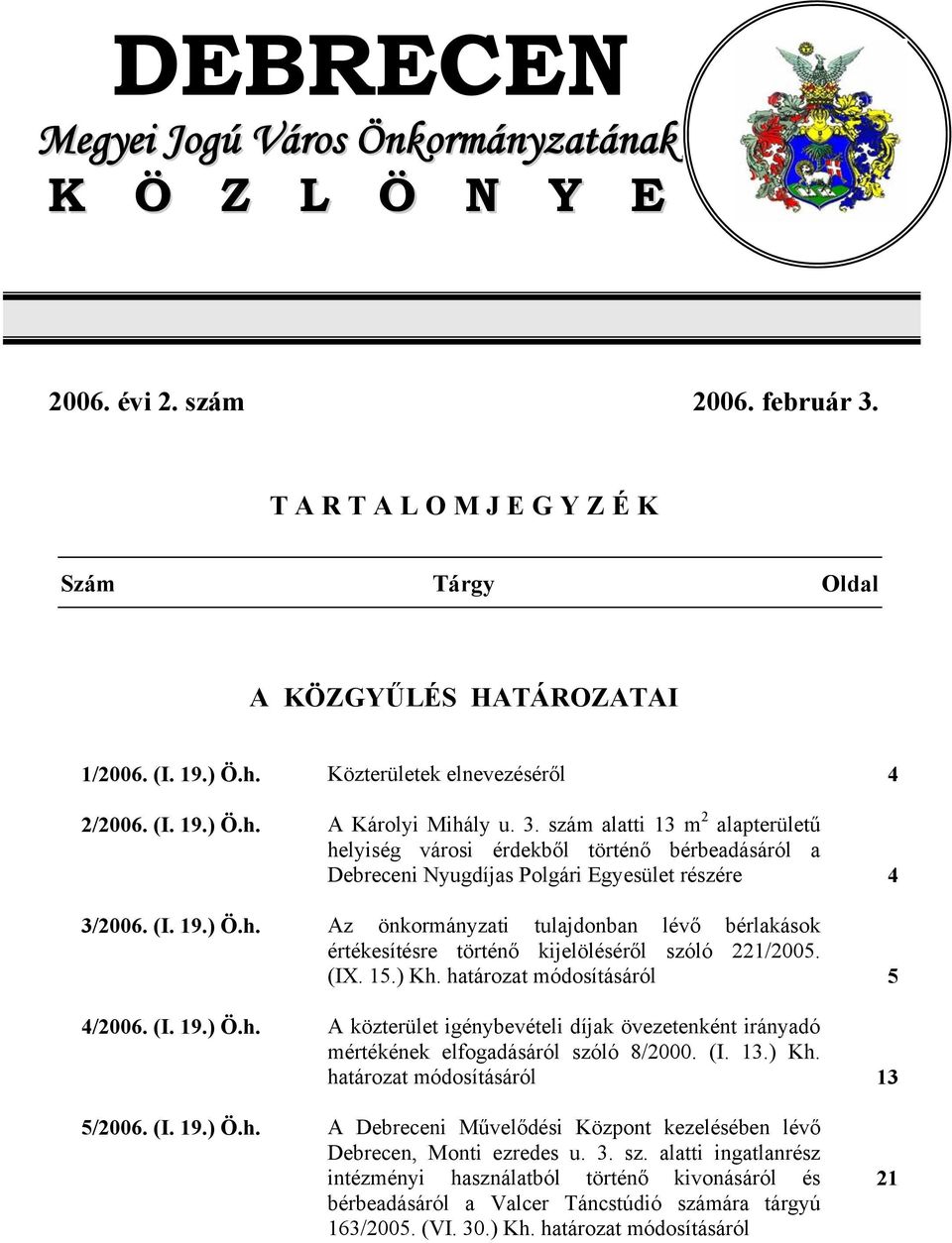 szám alatti 13 m 2 alapterületű helyiség városi érdekből történő bérbeadásáról a Debreceni Nyugdíjas Polgári Egyesület részére 4 3/2006. (I. 19.) Ö.h. Az önkormányzati tulajdonban lévő bérlakások értékesítésre történő kijelöléséről szóló 221/2005.