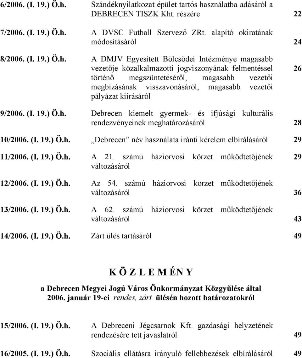 A DMJV Egyesített Bölcsődei Intézménye magasabb vezetője közalkalmazotti jogviszonyának felmentéssel történő megszüntetéséről, magasabb vezetői megbízásának visszavonásáról, magasabb vezetői pályázat