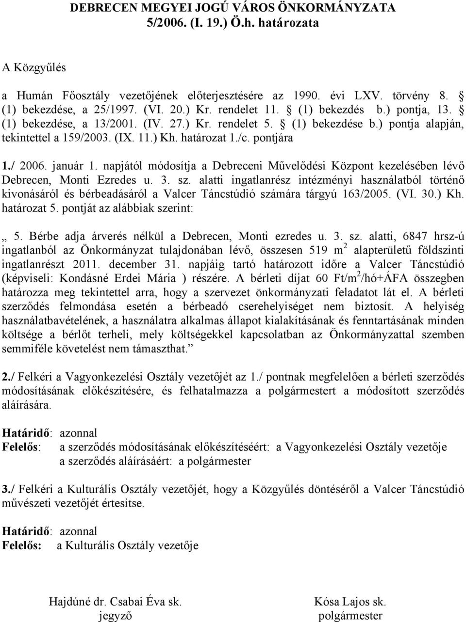 / 2006. január 1. napjától módosítja a Debreceni Művelődési Központ kezelésében lévő Debrecen, Monti Ezredes u. 3. sz.