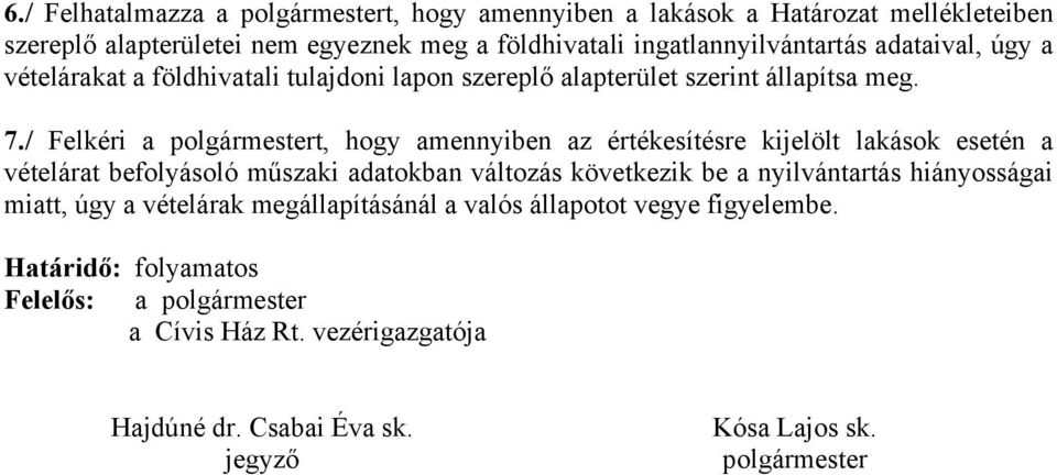 / Felkéri a polgármestert, hogy amennyiben az értékesítésre kijelölt lakások esetén a vételárat befolyásoló műszaki adatokban változás következik be a nyilvántartás