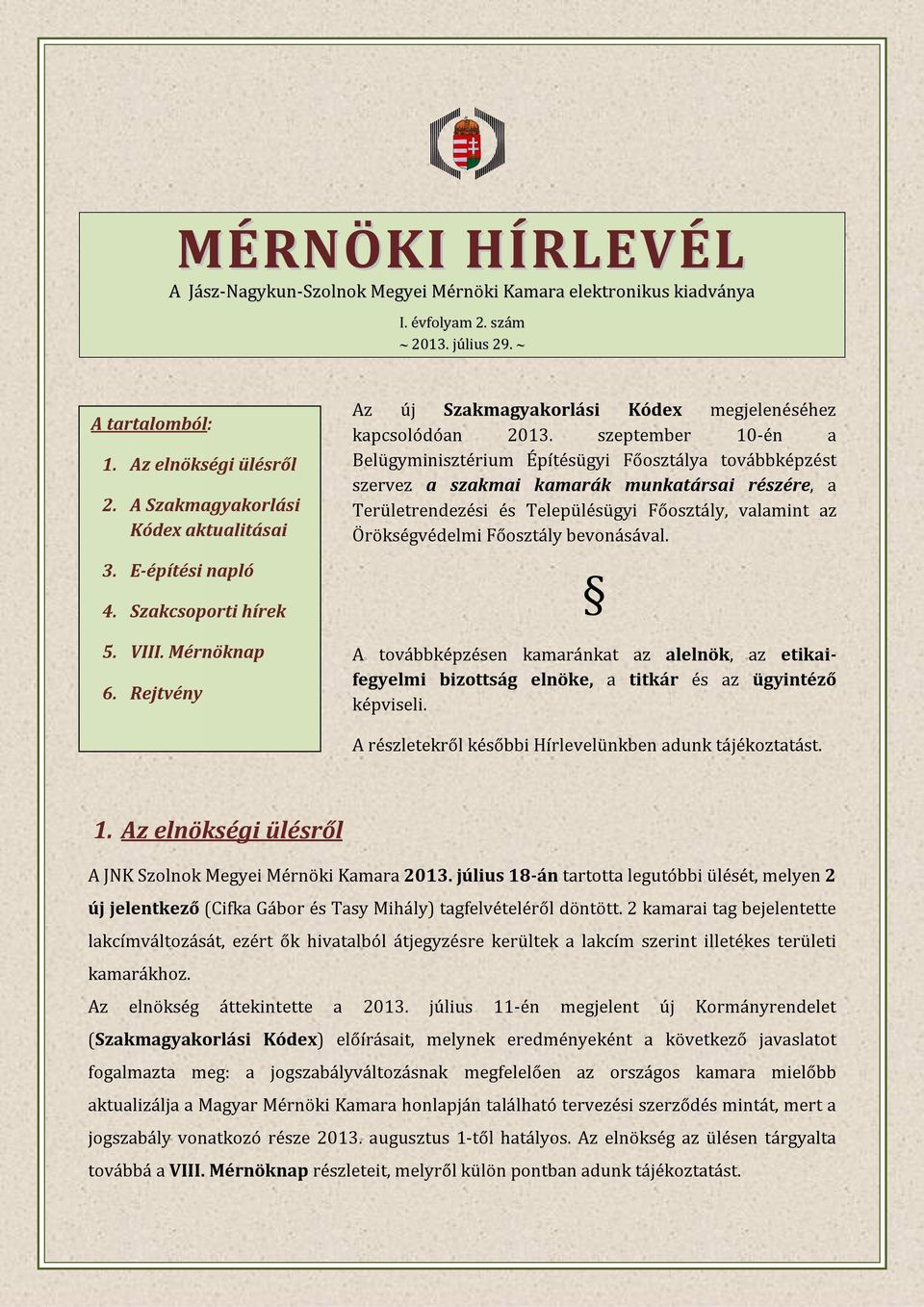 Főosztály bevonásával. A tartalomból: 1. Az elnökségi ülésről 2. A Szakmagyakorlási Kódex aktualitásai 3. E-építési napló 4. Szakcsoporti hírek 5. VIII.