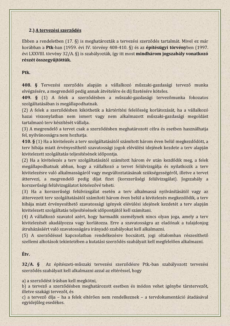 Tervezési szerződés alapján a vállalkozó műszaki-gazdasági tervező munka elvégzésére, a megrendelő pedig annak átvételére és díj fizetésére köteles. 409.