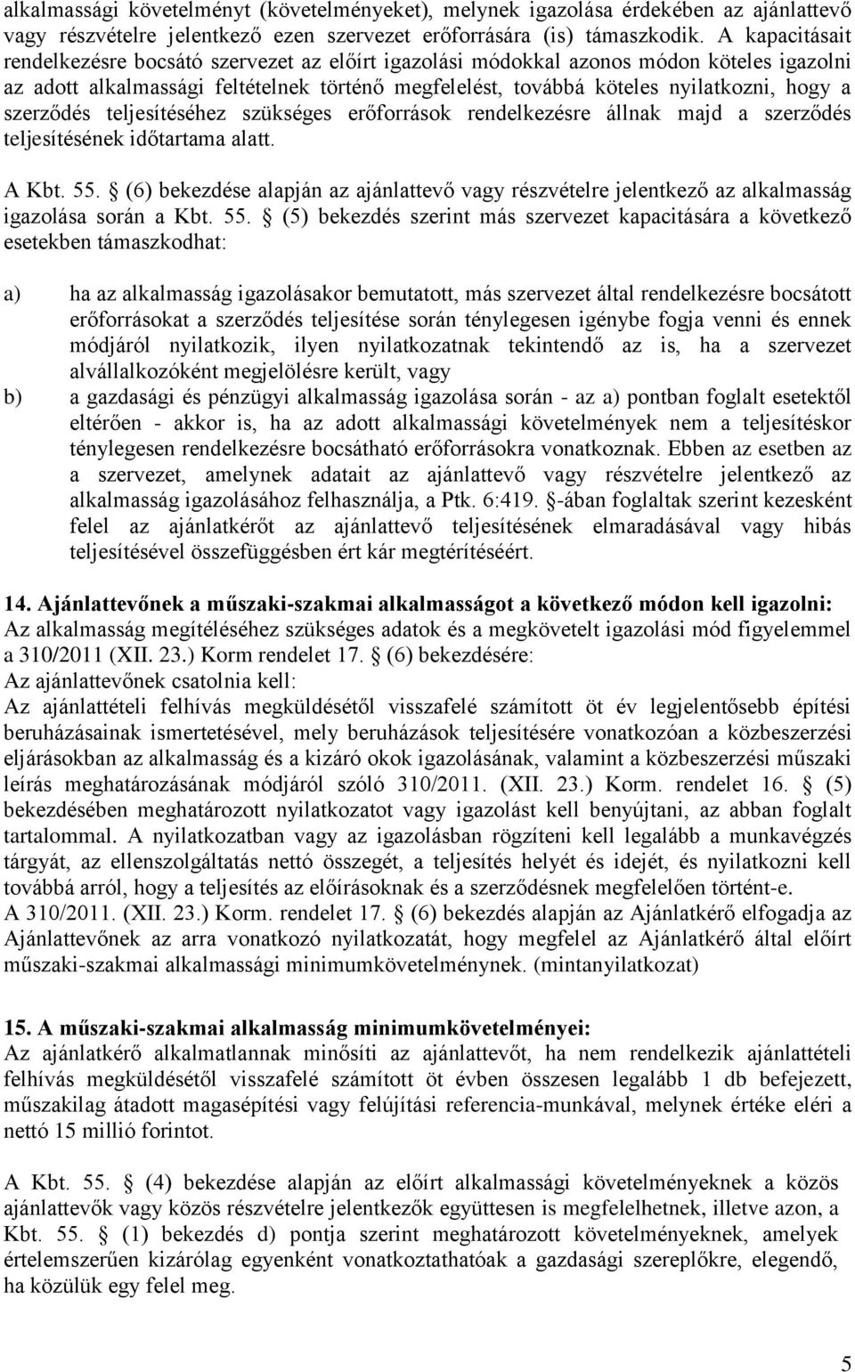 szerződés teljesítéséhez szükséges erőforrások rendelkezésre állnak majd a szerződés teljesítésének időtartama alatt. A Kbt. 55.