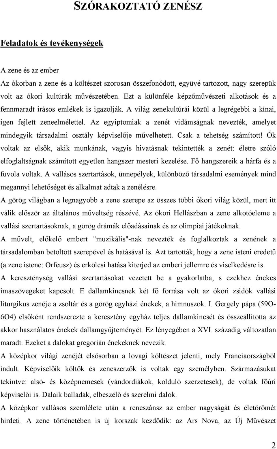 Az egyiptomiak a zenét vidámságnak nevezték, amelyet mindegyik társadalmi osztály képviselője művelhetett. Csak a tehetség számított!