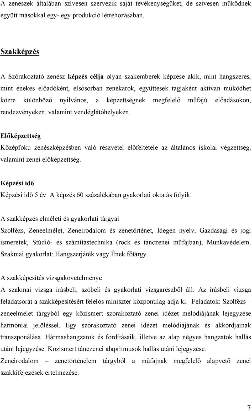 nyilvános, a képzettségnek megfelelő műfajú előadásokon, rendezvényeken, valamint vendéglátóhelyeken.