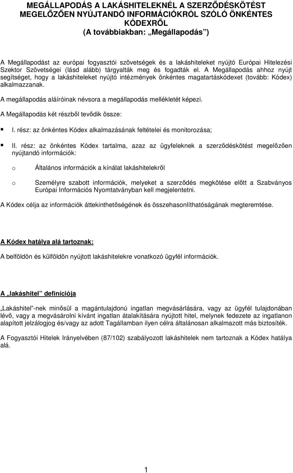 A Megállapodás ahhoz nyújt segítséget, hogy a lakáshiteleket nyújtó intézmények önkéntes magatartáskódexet (tovább: Kódex) alkalmazzanak.