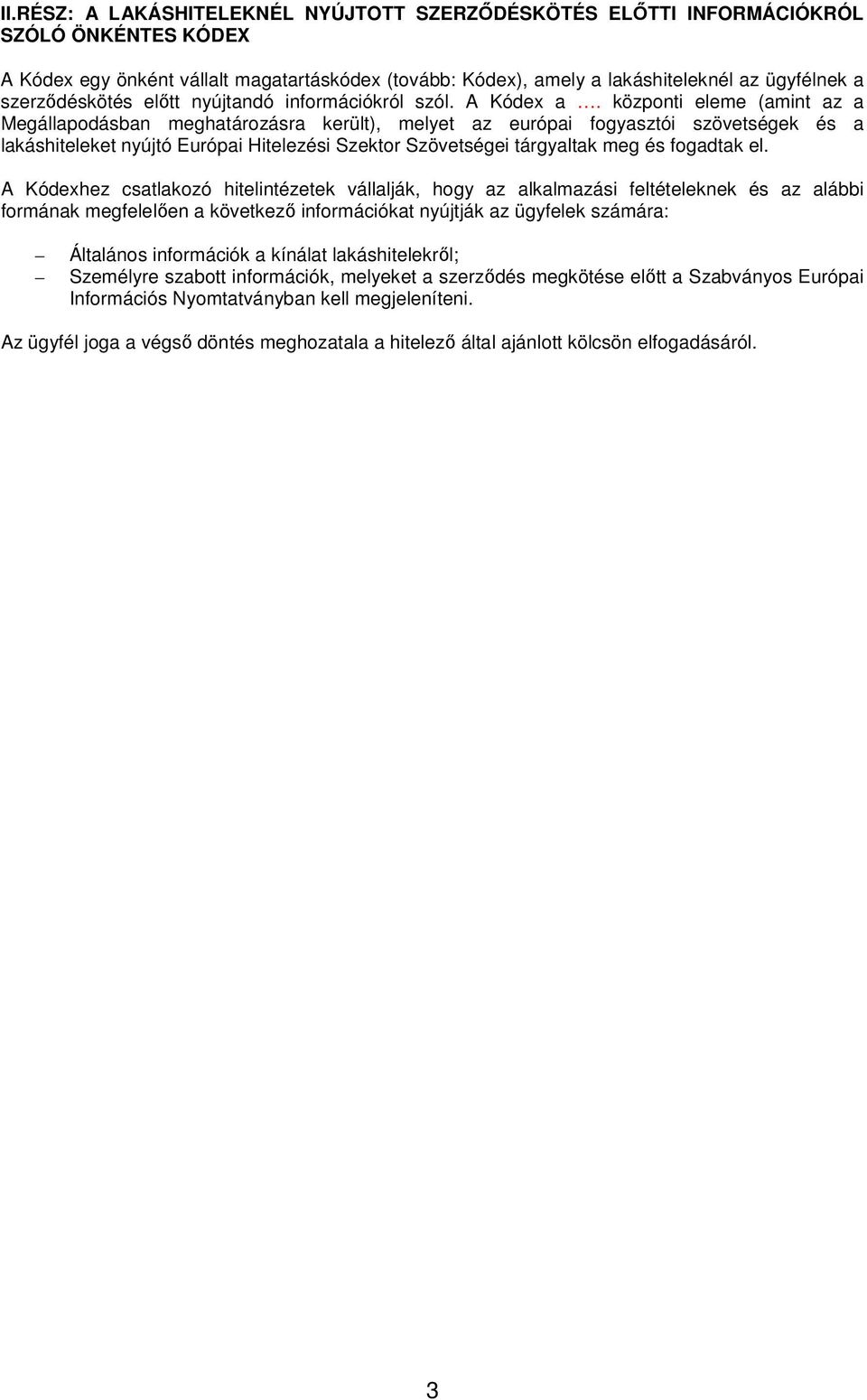 központi eleme (amint az a Megállapodásban meghatározásra került), melyet az európai fogyasztói szövetségek és a lakáshiteleket nyújtó Európai Hitelezési Szektor Szövetségei tárgyaltak meg és