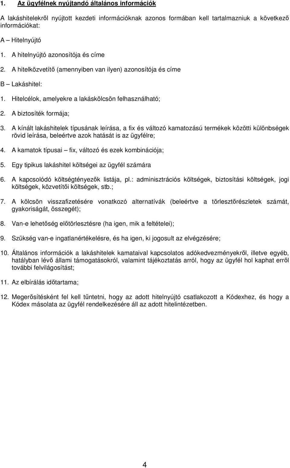 A kínált lakáshitelek típusának leírása, a fix és változó kamatozású termékek közötti különbségek rövid leírása, beleértve azok hatását is az ügyfélre; 4.