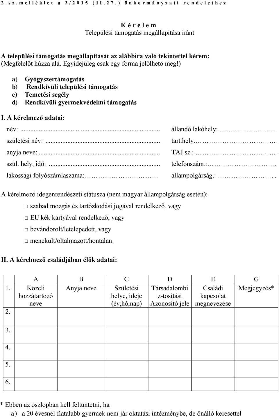 alá. Egyidejűleg csak egy forma jelölhető meg!) a) Gyógyszertámogatás b) Rendkívüli települési támogatás c) Temetési segély d) Rendkívüli gyermekvédelmi támogatás I. A kérelmező adatai: név:.