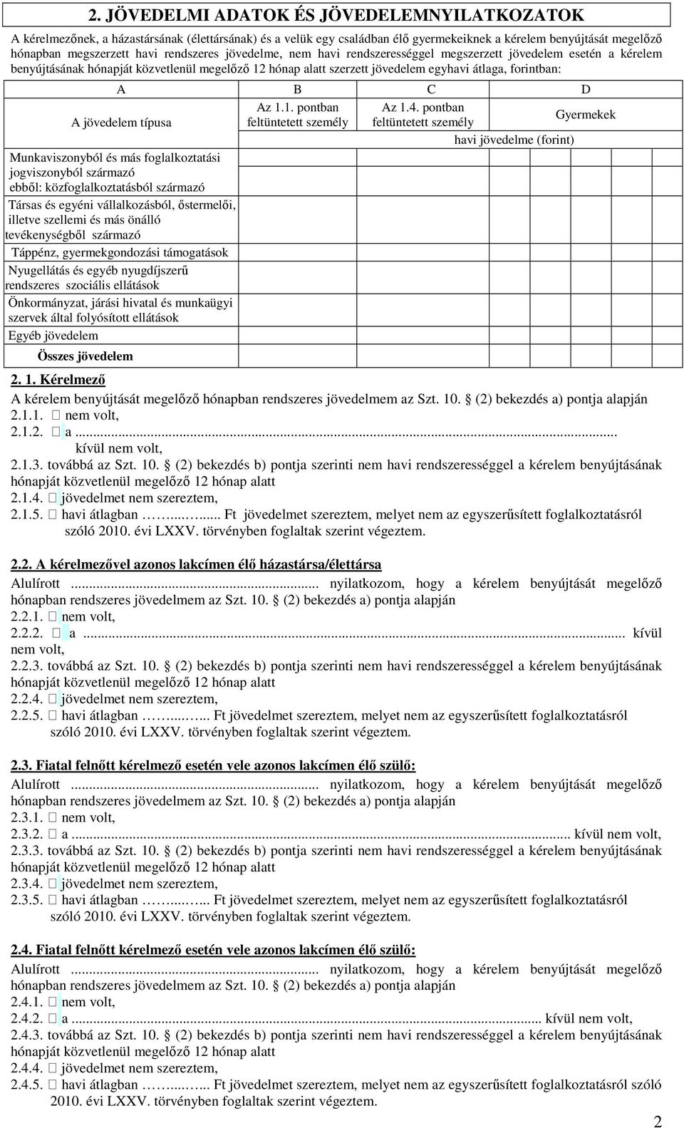 pontban Gyermekek A jövedelem típusa feltüntetett személy feltüntetett személy havi jövedelme (forint) Munkaviszonyból és más foglalkoztatási jogviszonyból származó ebből: közfoglalkoztatásból