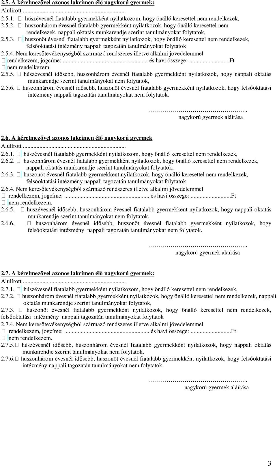 5.6. huszonhárom évesnél idősebb, huszonöt évesnél fiatalabb gyermekként nyilatkozok, hogy felsőoktatási intézmény nappali tagozatán tanulmányokat nem folytatok. 2.6. A kérelmezővel azonos lakcímen élő nagykorú gyermek 2.