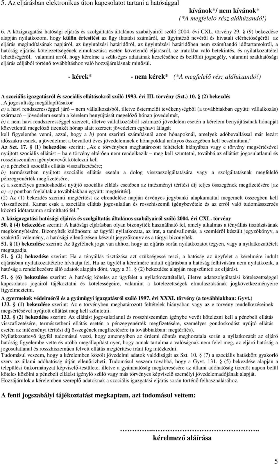 (9) bekezdése alapján nyilatkozom, hogy külön értesítést az ügy iktatási számáról, az ügyintéző nevéről és hivatali elérhetőségéről az eljárás megindításának napjáról, az ügyintézési határidőről, az