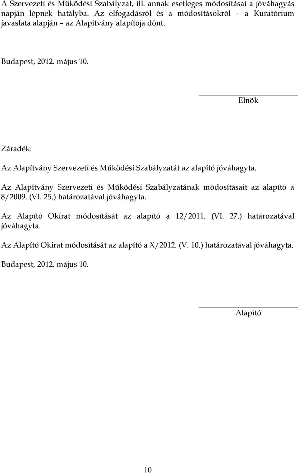 Elnök Záradék: Az Alapítvány Szervezeti és Működési Szabályzatát az alapító jóváhagyta.