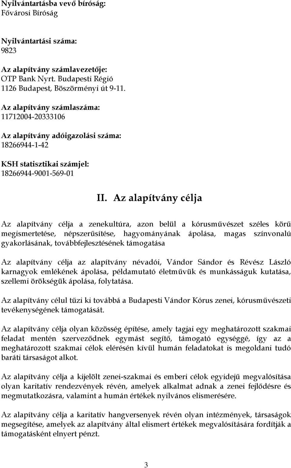 Az alapítvány célja Az alapítvány célja a zenekultúra, azon belül a kórusművészet széles körű megismertetése, népszerűsítése, hagyományának ápolása, magas színvonalú gyakorlásának,