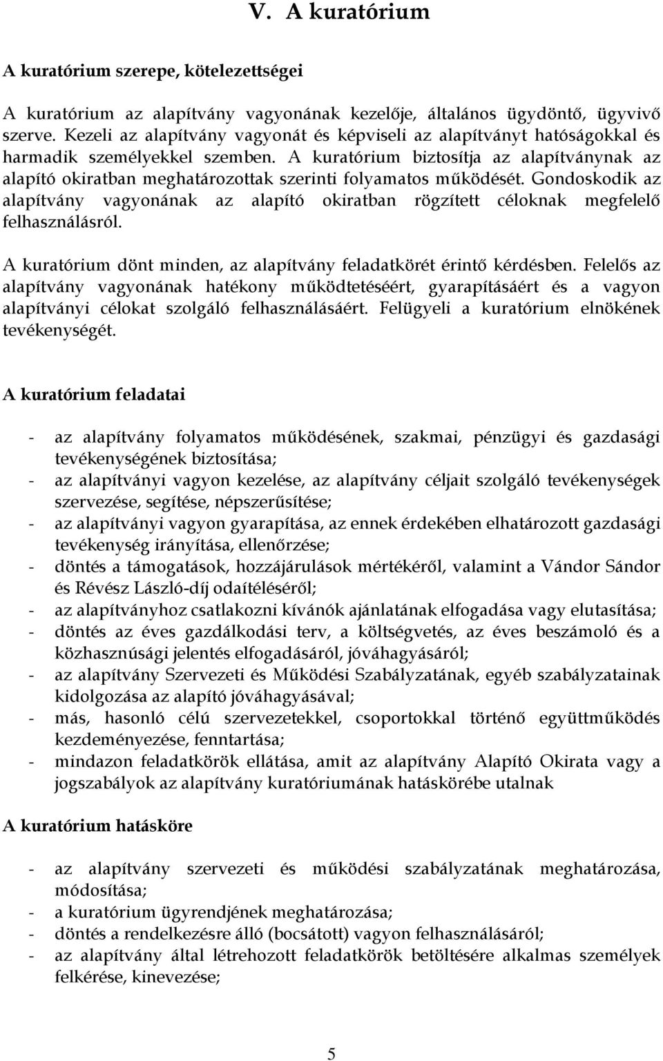 A kuratórium biztosítja az alapítványnak az alapító okiratban meghatározottak szerinti folyamatos működését.