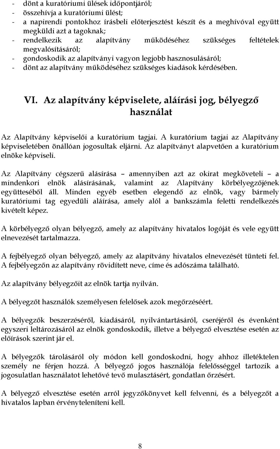 Az alapítvány képviselete, aláírási jog, bélyegző használat Az Alapítvány képviselői a kuratórium tagjai. A kuratórium tagjai az Alapítvány képviseletében önállóan jogosultak eljárni.