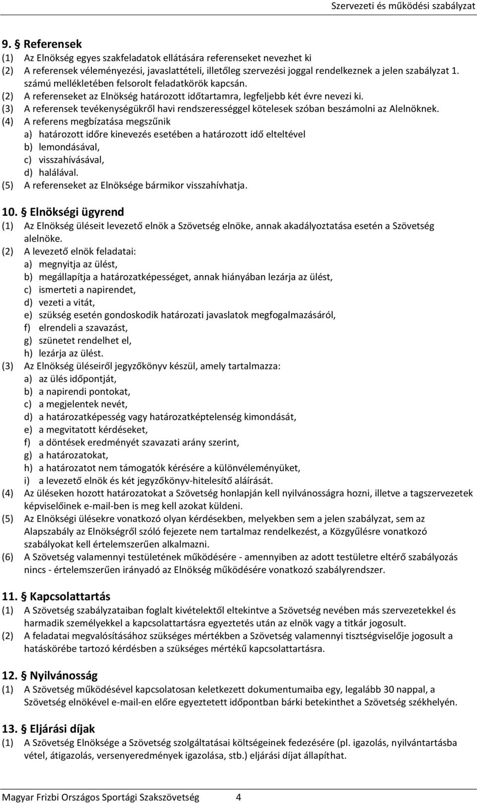 (3) A ek tevékenységükről havi rendszerességgel kötelesek szóban beszámolni az Alelnöknek.