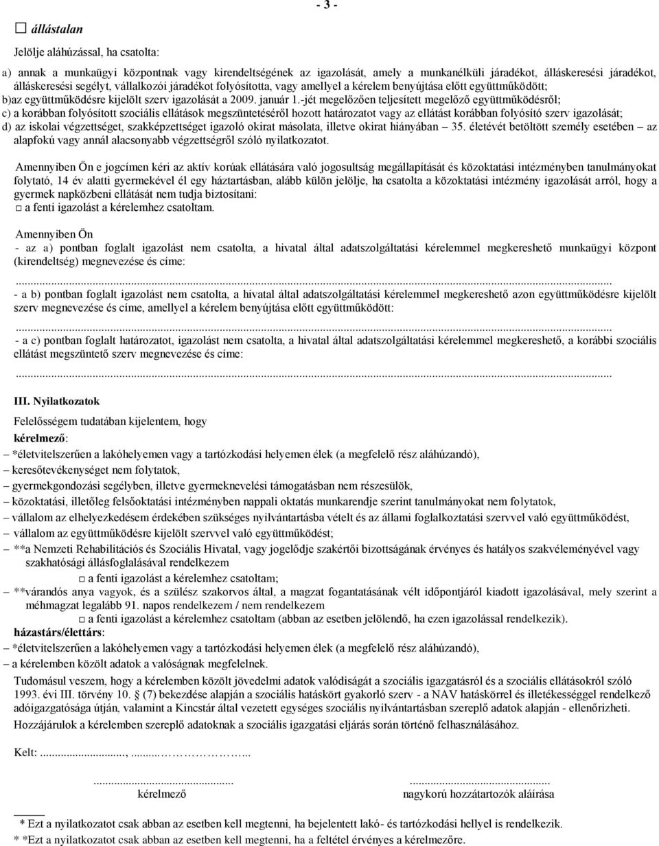 -jét megelőzően teljesített megelőző együttműködésről; c) a korábban folyósított szociális ellátások megszüntetéséről hozott határozatot vagy az ellátást korábban folyósító szerv igazolását; d) az