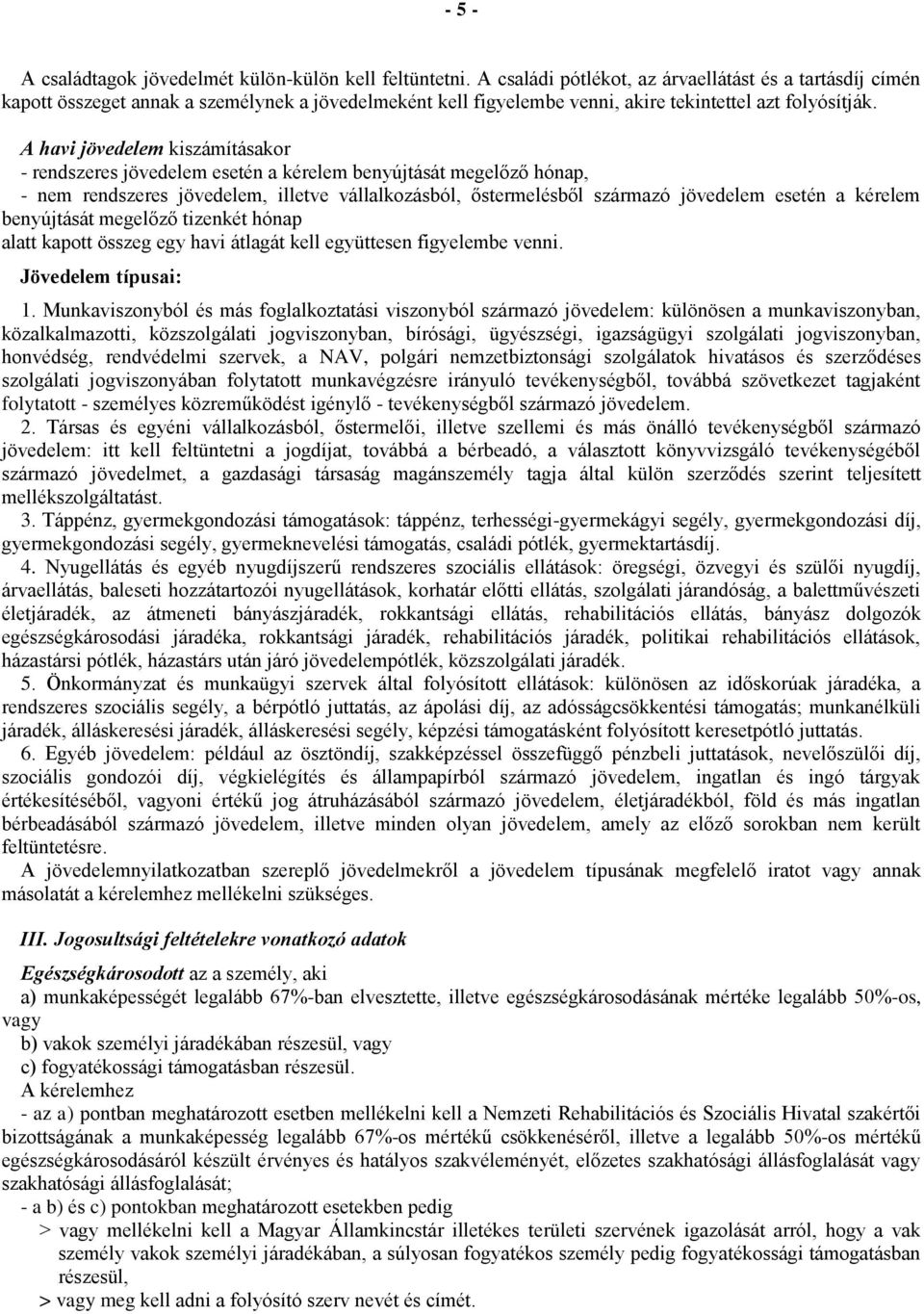 A havi jövedelem kiszámításakor - rendszeres jövedelem esetén a kérelem benyújtását megelőző hónap, - nem rendszeres jövedelem, illetve vállalkozásból, őstermelésből származó jövedelem esetén a