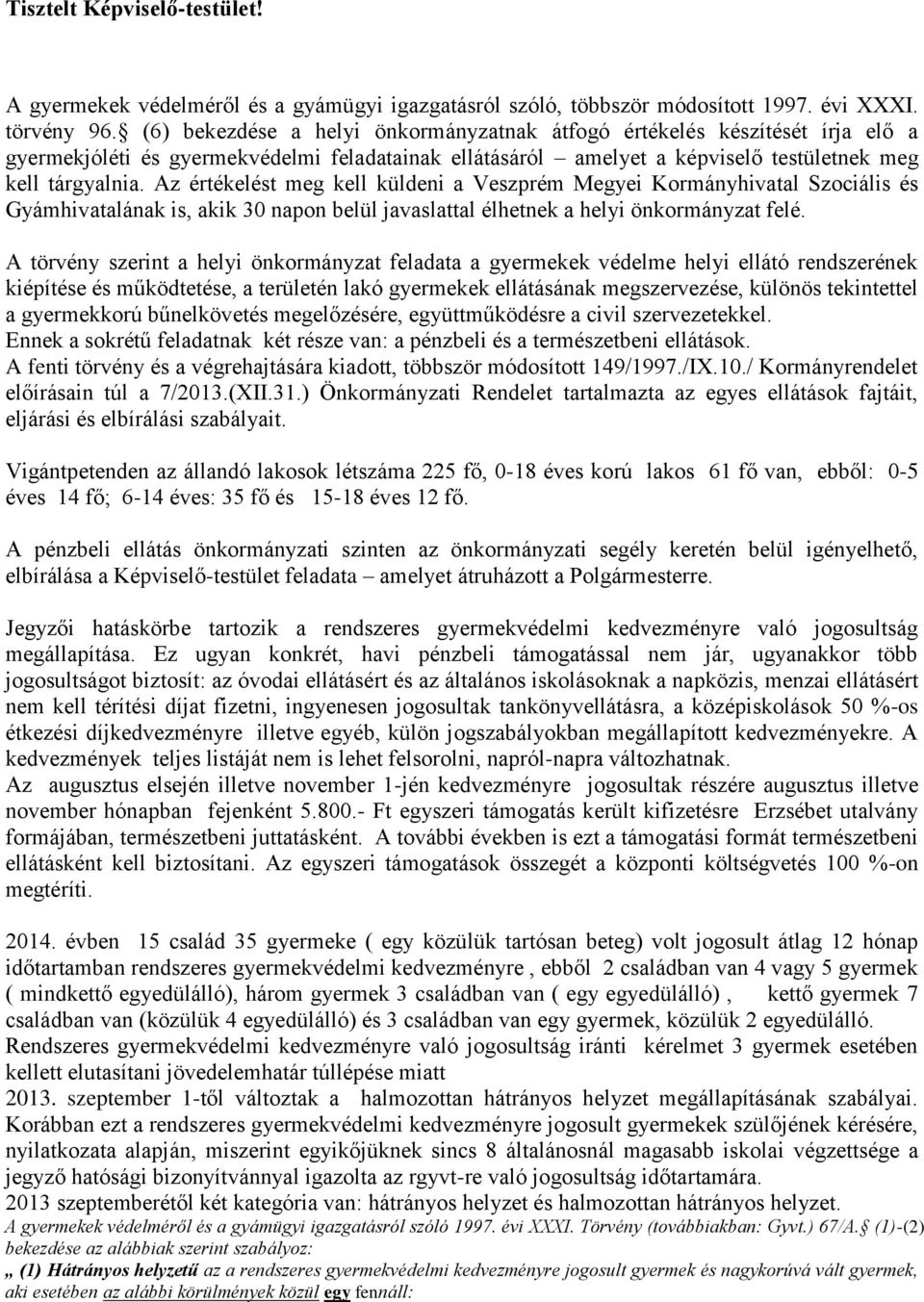 Az értékelést meg kell küldeni a Veszprém Megyei Kormányhivatal Szociális és Gyámhivatalának is, akik 30 napon belül javaslattal élhetnek a helyi önkormányzat felé.