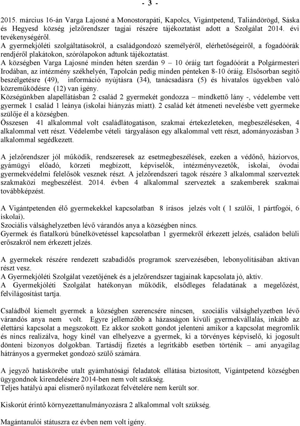 A községben Varga Lajosné minden héten szerdán 9 10 óráig tart fogadóórát a Polgármesteri Irodában, az intézmény székhelyén, Tapolcán pedig minden pénteken 8-10 óráig.