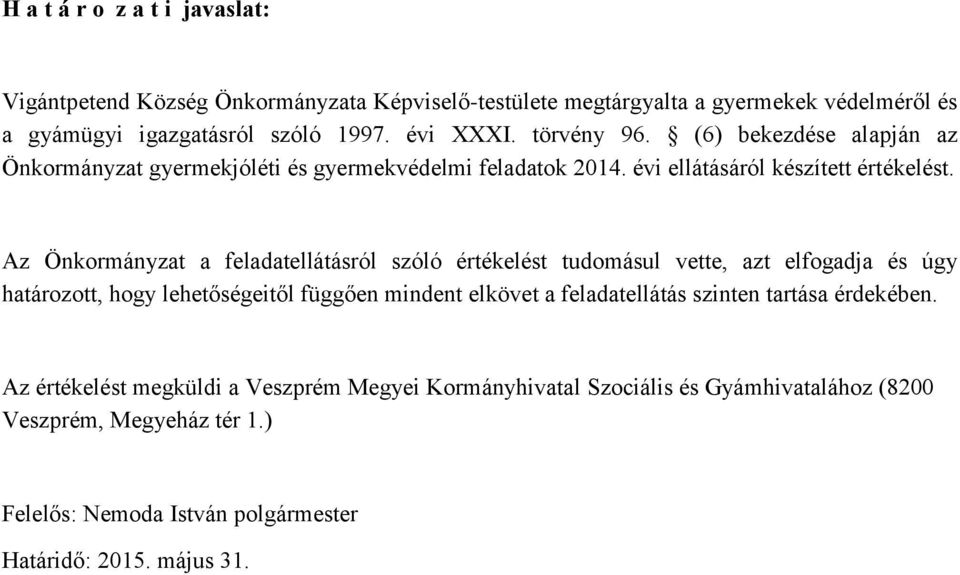 Az Önkormányzat a feladatellátásról szóló értékelést tudomásul vette, azt elfogadja és úgy határozott, hogy lehetőségeitől függően mindent elkövet a feladatellátás