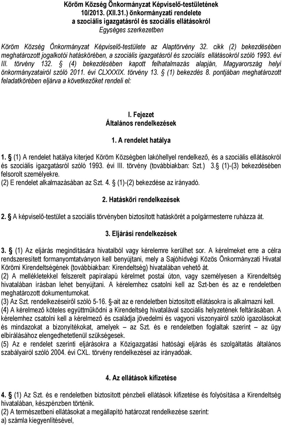 cikk (2) bekezdésében meghatározott jogalkotói hatáskörében, a szociális igazgatásról és szociális ellátásokról szóló 1993. évi III. törvény 132.