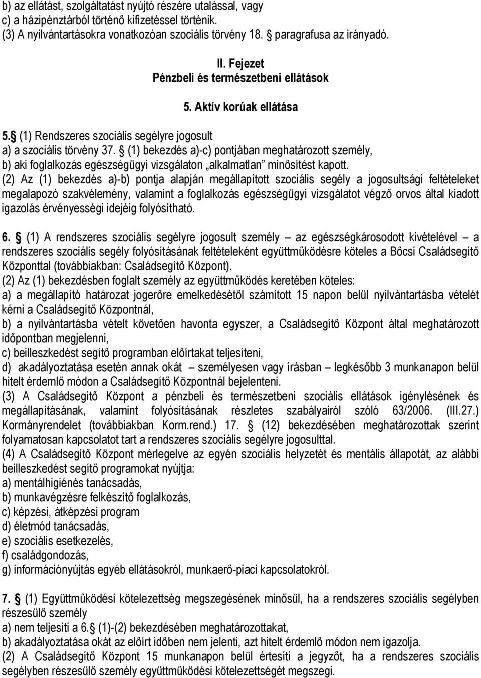 (1) bekezdés a)-c) pontjában meghatározott személy, b) aki foglalkozás egészségügyi vizsgálaton alkalmatlan minősítést kapott.