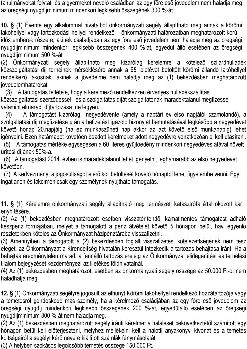 részére, akinek családjában az egy főre eső jövedelem nem haladja meg az öregségi nyugdíjminimum mindenkori legkisebb összegének 400 %-át, egyedül álló esetében az öregségi nyugdíjminimum 500 %-át.