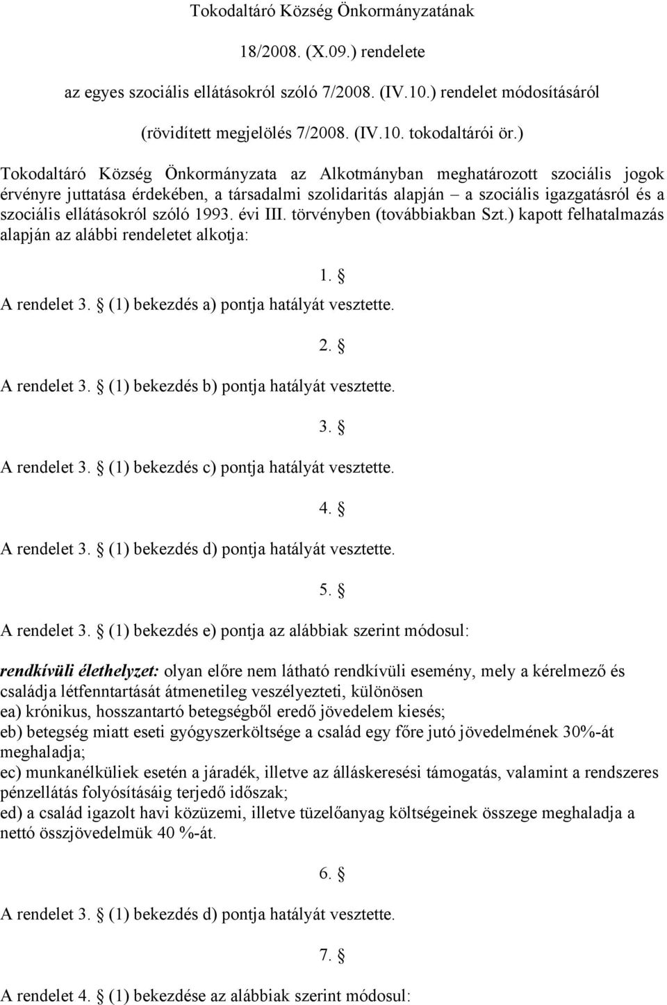 szóló 1993. évi III. törvényben (továbbiakban Szt.) kapott felhatalmazás alapján az alábbi rendeletet alkotja: 1. A rendelet 3. (1) bekezdés a) pontja hatályát vesztette. 2. A rendelet 3. (1) bekezdés b) pontja hatályát vesztette.